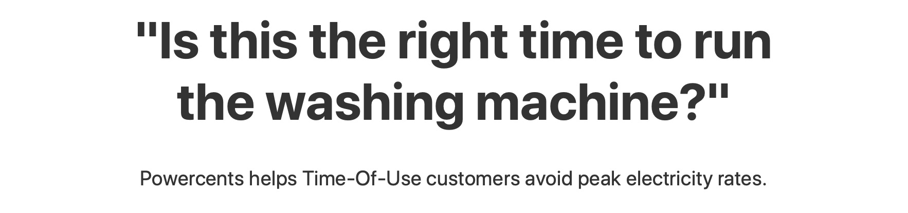 Vividly describing the visitor's struggle: "Is this the right time to run the washing machine?"