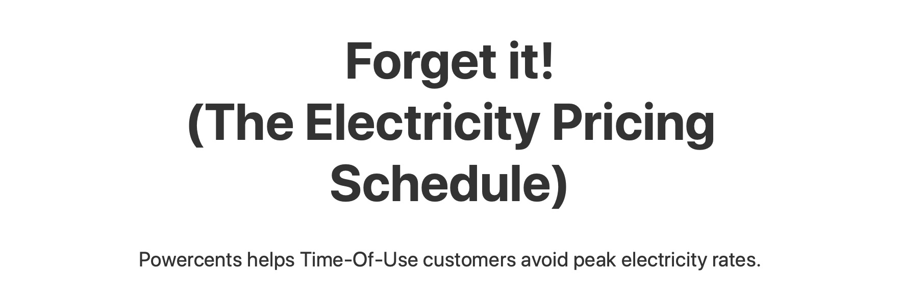 Something punchy: "Forget It! (The Electricity Pricing Schedule)"